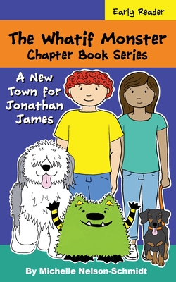 The Whatif Monster Chapter Book Series: A New Town for Jonathan James - Nelson-Schmidt, Michelle