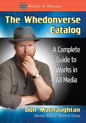 The Whedonverse Catalog: A Complete Guide to Works in All Media - Macnaughtan, Don