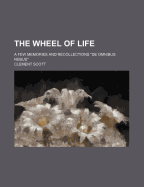 The Wheel of Life: A Few Memories and Recollections (de Omnibus Rebus)
