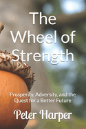 The Wheel of Strength: Prosperity, Adversity, and the Quest for a Better Future