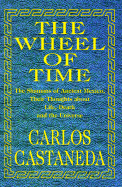 The Wheel of Time: The Shamans of Ancient Mexico, Their Thoughts about Life, Death, and the Universe - Castaneda, Carlos