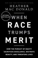 The When Race Trumps Merit: How the Pursuit of Equity Sacrifices Excellence, Destroys Beauty, and Threatens Lives