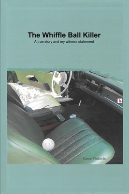 The Whiffle Ball Killer: A true story and my witness statement - Roberts, Karen