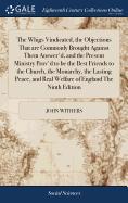 The Whigs Vindicated, the Objections That are Commonly Brought Against Them Answer'd, and the Present Ministry Prov'd to be the Best Friends to the Church, the Monarchy, the Lasting Peace, and Real Welfare of England The Ninth Edition