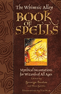 The Whimsic Alley Book of Spells: Mythical Incantations for Wizards of All Ages