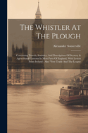 The Whistler At The Plough: Containing Travels, Statistics, And Descriptions Of Scenery & Agricultural Customs In Most Parts Of England, With Letters From Ireland: Also "free Trade And The League