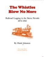 The Whistles Blow No More: Railroad Logging in the Sierra Nevada 1974-1942 - Johnston, and Johnston, Hank
