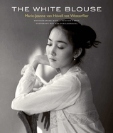 The White Blouse: Marie-Jeanne van Hvell tot Westerflier - Photographer with a Painter's Soul