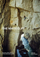 The White Cliff: Epic Tales of Life & Death on the World's Best Sea Cliff