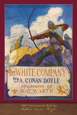 The White Company (100th Anniversary Edition): Illustrated by N. C. Wyeth - Doyle, Arthur Conan, Sir