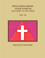 THE White Cross Library. Your Forces, and How to Use Them. Vol. III.