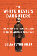 The White Devil's Daughters: The Women Who Fought Slavery in San Francisco's Chinatown