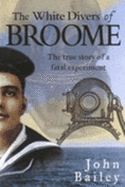 The White Divers of Broome: The True Story of a Fatal Experiment - Bailey, John