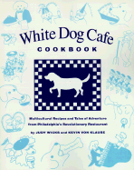 The White Dog Cafe Cookbook: Recipes and Tales of Adventure from Philadelphia's Revolutionary Restaurant
