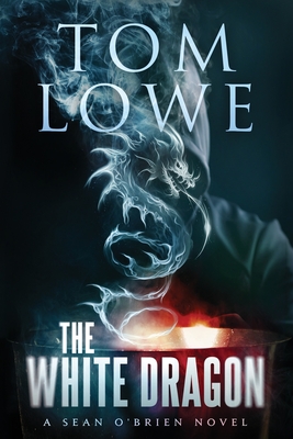 The White Dragon: A Sean O'Brien Novel - Lowe, Tom