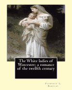 The White ladies of Worcester; a romance of the twelfth century. By: Florence L. Barclay: illustrated By; F. H. Townsend, Novel