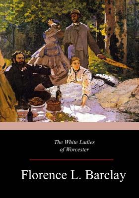 The White Ladies of Worcester - Barclay, Florence L