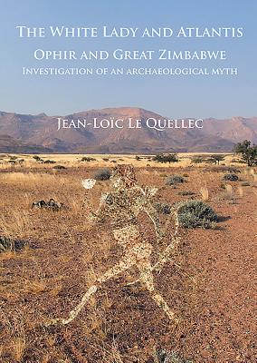 The White Lady and Atlantis: Ophir and Great Zimbabwe: Investigation of an archaeological myth - Le Quellec, Jean-Loc