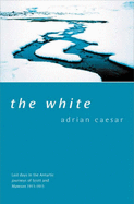 The White: Last days in the Antarctic journeys - Caesar, Adrian