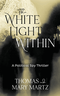 The White Light Within: A Political Spy Thriller