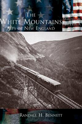 The White Mountains: The Alps of New England - Bennett, Randall H.