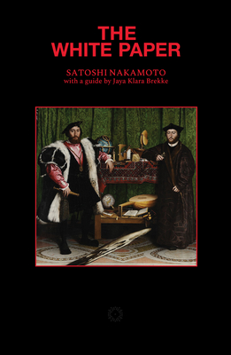 The White Paper - Nakamoto, Satoshi, and Bridle, James (Introduction by), and Brekke, Jaya Klara (Editor)