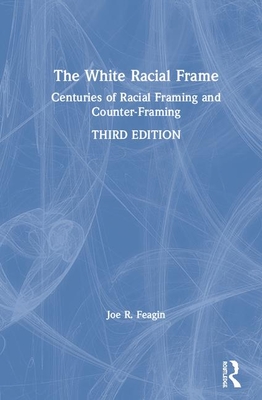 The White Racial Frame: Centuries of Racial Framing and Counter-Framing - Feagin, Joe R