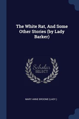 The White Rat, And Some Other Stories (by Lady Barker) - Mary Anne Broome (Lady ) (Creator)