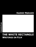 The White Rectangle: Writings on Film - Malevich, Kazimir Severinovich