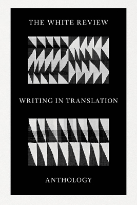 The White Review Anthology of Writing in Translation - McLaughlin, Rosanna (Editor), and Scott, Izabella (Editor), and Thomas, Skye (Editor)