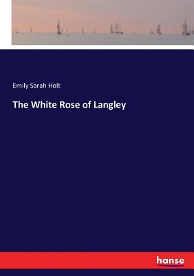 The White Rose of Langley - Holt, Emily Sarah