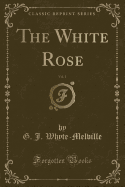 The White Rose, Vol. 1 (Classic Reprint)