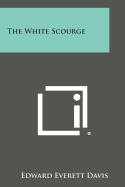 The White Scourge - Davis, Edward Everett