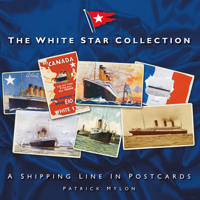 The White Star Collection: A Shipping Line in Postcards - Mylon, Patrick