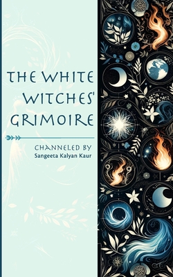 The White Witches' Grimoire - Jaramillo Grajales, Gloria Luca (Editor), and Garzn Pardo, Edgar Rafael (Photographer), and Kaur, Sangeeta Kalyan