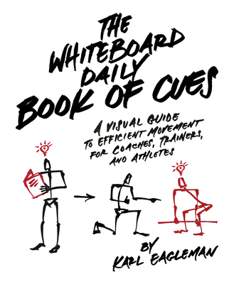 The Whiteboard Daily Book of Cues: A Visual Guide to Efficient Movement for Coaches, Trainers, and Athletes - Eagleman, Karl