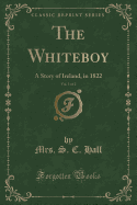 The Whiteboy, Vol. 1 of 2: A Story of Ireland, in 1822 (Classic Reprint)