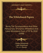 The Whitefoord Papers: Being The Correspondence And Other Manuscripts Of Charles Whitefoord And Caleb Whitefoord, From 1739 To 1810 (1898)