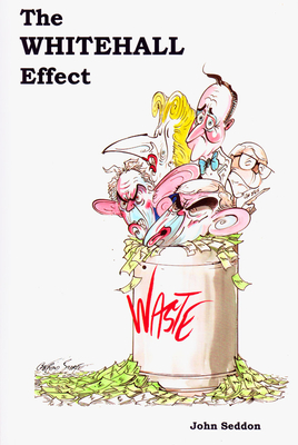 The Whitehall Effect: How Whitehall Became the Enemy of Great Public Services and What We Can Do about It - Seddon, John