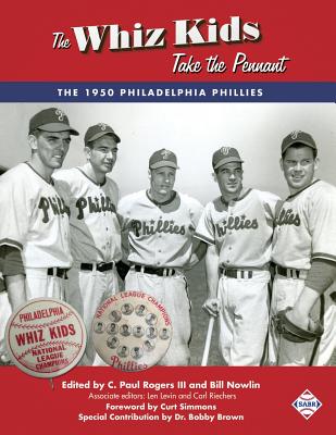 The Whiz Kids Take the Pennant: The 1950 Philadelphia Phillies - Rogers, C Paul, III (Editor), and Nowlin, Bill (Editor), and Levin, Len (Editor)