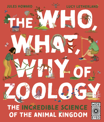 The Who, What, Why of Zoology: The Incredible Science of the Animal Kingdom - Howard, Jules