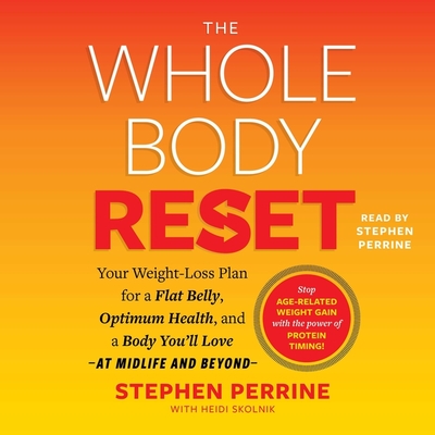 The Whole Body Reset: Your Weight-Loss Plan for a Flat Belly, Optimum Health & a Body You'll Love at Midlife and Beyond - Perrine, Stephen (Read by), and Skolnik, Heidi