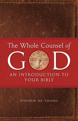 The Whole Counsel of God: An Introduction to Your Bible - de Young, Stephen