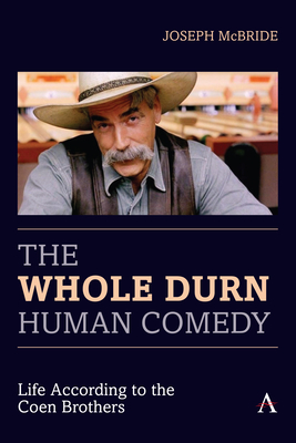 The Whole Durn Human Comedy: Life According to the Coen Brothers - McBride, Joseph