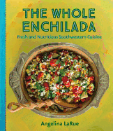 The Whole Enchilada: Fresh and Nutritious Southwestern Cuisine