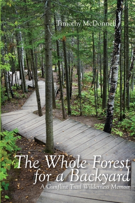 The Whole Forest for a Backyard: A Gunflint Trail Wilderness Memoir - McDonnell, Timothy