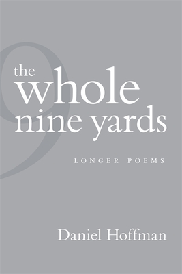 The Whole Nine Yards: Longer Poems - Hoffman, Daniel