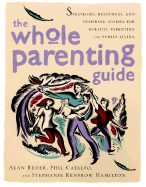 The Whole Parenting Guide: Strategies, Resources and Inspiring Stories for Holistic Parenting and Family Living - Reder, Alan, and Chuen, Lam Kam, Master, and Catalfo, Phil