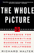 The Whole Picture: Strategies for Screenwriting Success in the New Hollywood - Walter, Richard