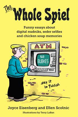The Whole Spiel: Funny essays about digital nudniks, seder selfies and chicken soup memories - Scolnic, Ellen, and Eisenberg, Joyce